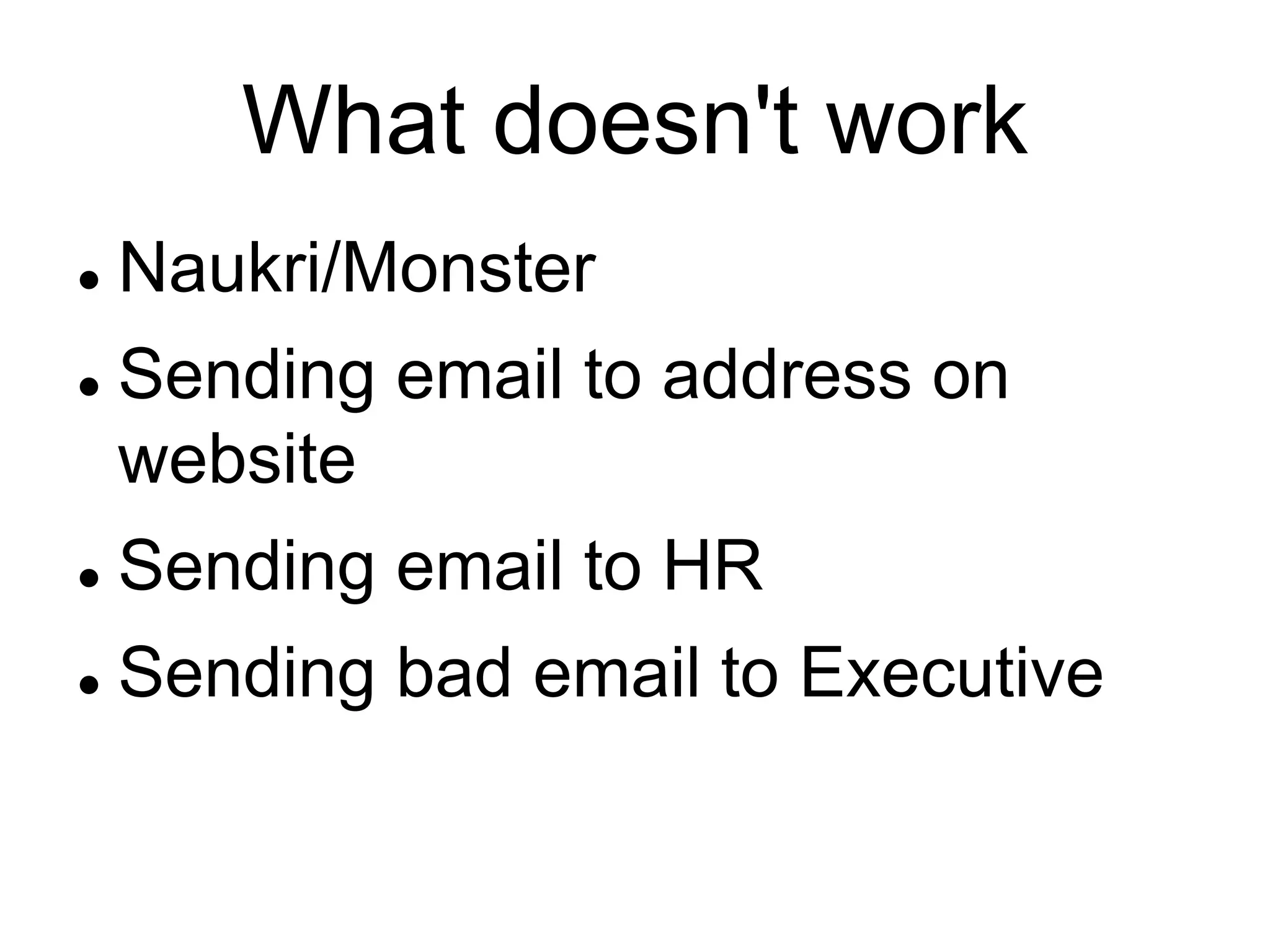 What doesn't work
 Naukri/Monster
 Sending email to address on
website
 Sending email to HR
 Sending bad email to Executive
 