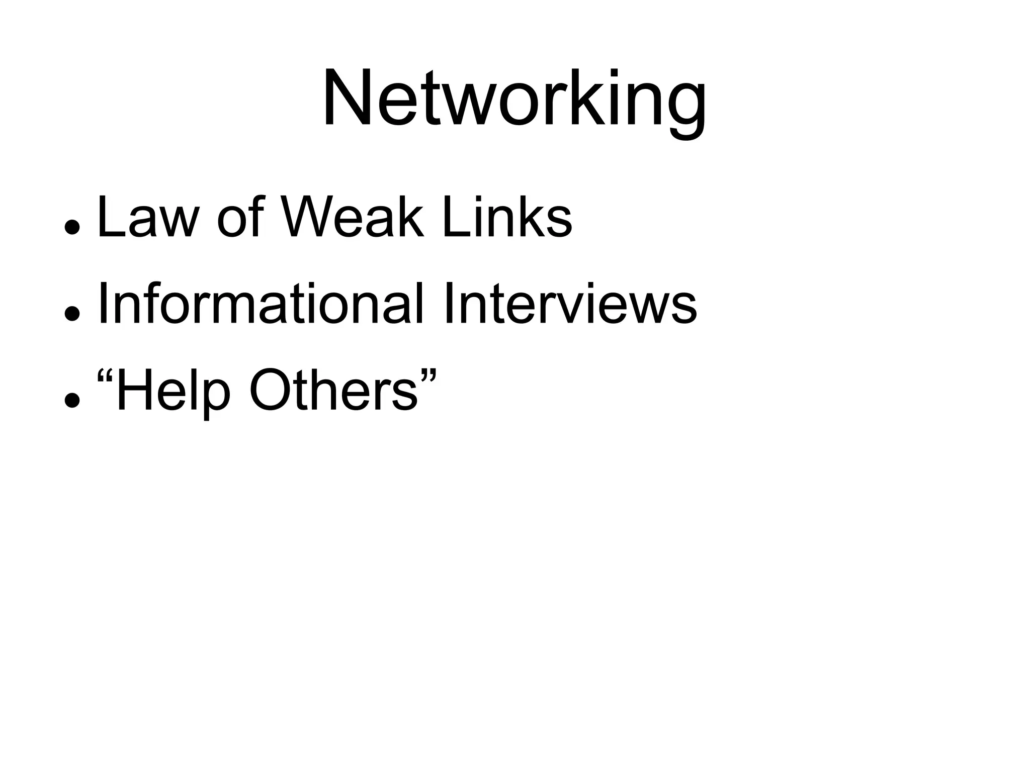 Networking
 Law of Weak Links
 Informational Interviews
 “Help Others”
 