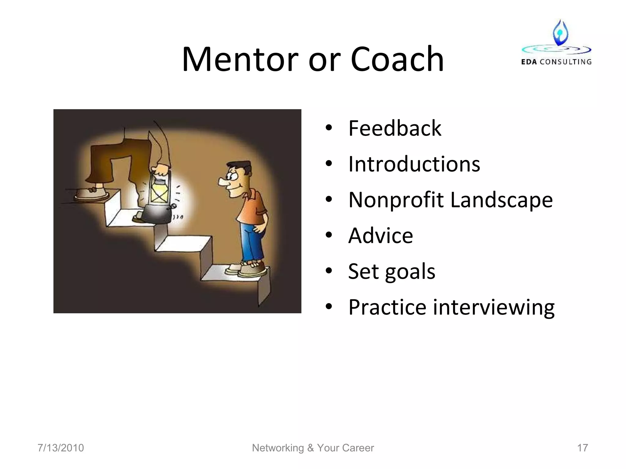 Mentor or Coach Feedback Introductions Nonprofit Landscape Advice Set goals Practice interviewing 7/13/2010 Networking & Your Career 