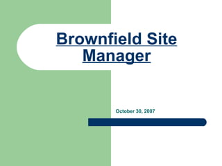Brownfield Site Manager October 30, 2007 