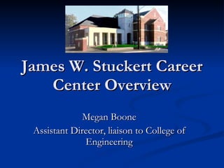 James W. Stuckert Career Center Overview Megan Boone Assistant Director, liaison to College of Engineering 