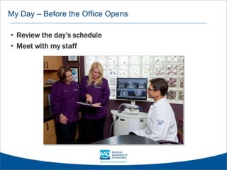 My Day – Before the Office Opens
• Review the day’s schedule
• Meet with my staff
 