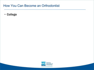 How You Can Become an Orthodontist
• College
 