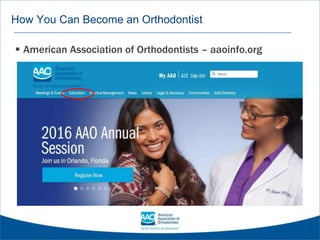 How You Can Become an Orthodontist
 American Association of Orthodontists – aaoinfo.org
 
