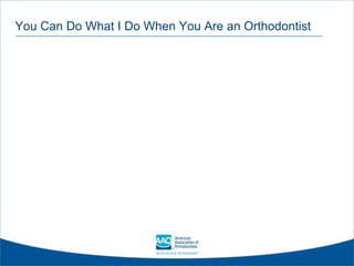 You Can Do What I Do When You Are an Orthodontist
 