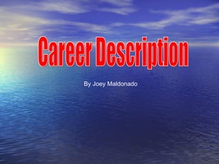 Career Description By Joey Maldonado 