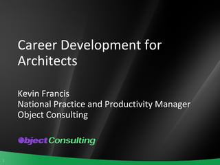 Career Development for Architects  Kevin Francis National Practice and Productivity Manager Object Consulting 