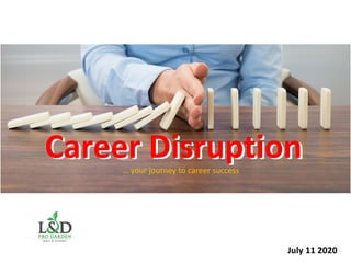 Career DisruptionCareer Disruption… your journey to career success
July 11 2020
 