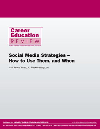 TM




       Social Media Strategies –
       How to Use Them, and When
       With Robert Starks, Jr., MaxKnowledge, Inc.




Published by: woRkFoRce communications                                                      © 2012 The Baxandall Company, Inc.

627 Bay Shore Drive, Suite 100 • Oshkosh, WI 54901 • 1- 800-558-8250 • www.workforce-com.com • www.careereducationreview.net
 