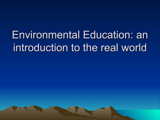 Environmental Education: an introduction to the real world 