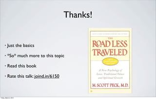 Thanks!


      •   Just the basics

      •   *So* much more to this topic

      •   Read this book

      •   Rate this talk: joind.in/6150



Friday, March 2, 2012
 