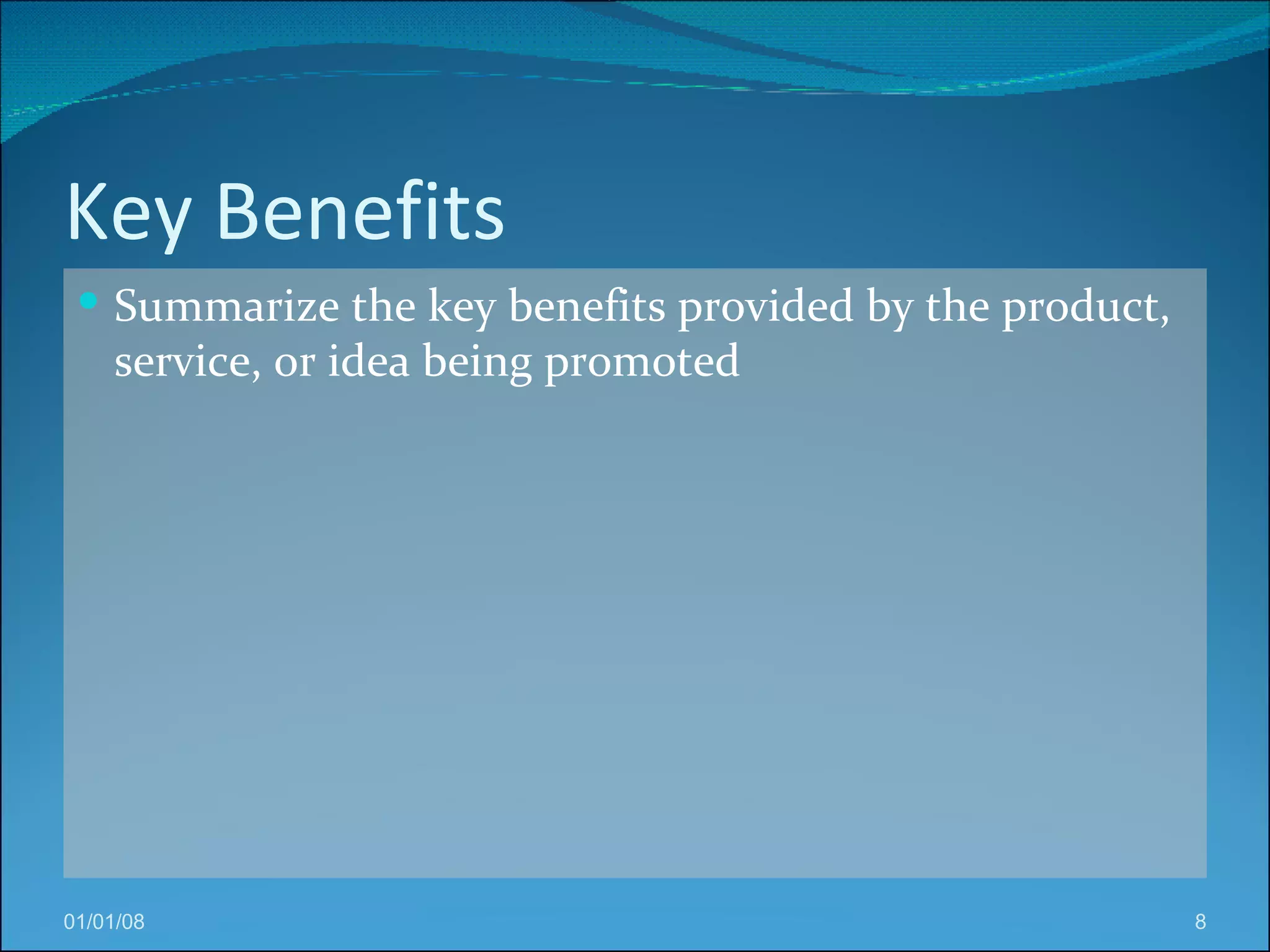 Key Benefits Summarize the key benefits provided by the product, service, or idea being promoted 05/29/09