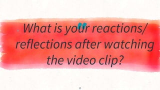 “
▸ What is your reactions/
reflections after watching
the video clip?
2
 