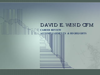 DAVID E. WIND CFM CAREER REVIEW ACCOMPLISHMENTS & HIGHLIGHTS 