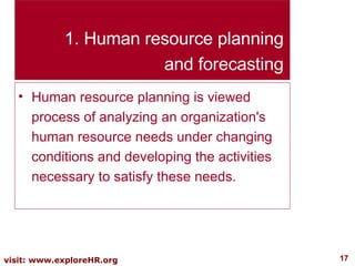 Human resource planning and forecasting Human resource planning is viewed process of analyzing an organization's human resource needs under changing conditions and developing the activities necessary to satisfy these needs. 