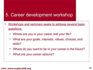 5. Career development workshop <ul><li>Workshops and seminars seeks to address several basic questions: </li></ul><ul><ul>...