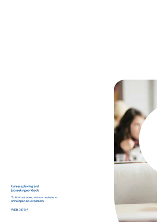To find out more, visit our website at:
www.open.ac.uk/careers
WEB 047607
Careersplanningand
jobseekingworkbook
 