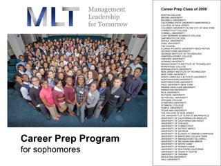 Career Prep Program for sophomores Career Prep Class of 2009  BOSTON COLLEGE  BROWN UNIVERSITY  BUCKNELL UNIVERSITY  CALIFORNIA STATE UNIVERSITY-BAKERSFIELD  COLLEGE OF NEW JERSEY  COLUMBIA UNIVERSITY IN THE CITY OF NEW YORK  CONNECTICUT COLLEGE  CORNELL UNIVERSITY  CUNY BERNARD M BARUCH COLLEGE  DARTMOUTH COLLEGE  DEPAUL UNIVERSITY  DUKE UNIVERSITY  Fisk University FLORIDA ATLANTIC UNIVERSITY-BOCA RATON GEORGETOWN UNIVERSITY  GEORGIA INSTITUTE OF TECHNOLOGY HAMPDEN-SYDNEY COLLEGE  HARVARD UNIVERSITY  HOWARD UNIVERSITY  MASSACHUSETTS INSTITUTE OF TECHNOLOGY  MOREHOUSE COLLEGE  MORGAN STATE UNIVERSITY  NEW JERSEY INSTITUTE OF TECHNOLOGY  NEW YORK UNIVERSITY  NORTH CAROLINA A &T STATE UNIVERSITY  NORTHEASTERN UNIVERSITY  NORTHWESTERN UNIVERSITY  PACE UNIVERSITY-NEW YORK PRAIRIE VIEW A & M UNIVERSITY  PRINCETON UNIVERSITY  RICE UNIVERSITY  RUTGERS UNIVERSITY  SETON HALL UNIVERSITY  SPELMAN COLLEGE  STANFORD UNIVERSITY  STONEHILL COLLEGE  TEMPLE UNIVERSITY  TEXAS A&M UNIVERSITY  THE COLLEGE OF NEW JERSEY  THE UNIVERSITY OF TEXAS AT BROWNSVILLE  UNIVERSITY OF CALIFORNIA-LOS ANGELES  UNIVERSITY OF CALIFORNIA-SAN DIEGO  UNIVERSITY OF CHICAGO  UNIVERSITY OF CONNECTICUT  UNIVERSITY OF DETROIT-MERCY  UNIVERSITY OF GEORGIA  UNIVERSITY OF ILLINOIS AT URBANA-CHAMPAIGN  UNIVERSITY OF MARYLAND-COLLEGE PARK  UNIVERSITY OF MASSACHUSETTS-LOWELL  UNIVERSITY OF MICHIGAN-ANN ARBOR  UNIVERSITY OF NOTRE DAME  UNIVERSITY OF PENNSYLVANIA  UNIVERSITY OF SOUTHERN CALIFORNIA  UNIVERSITY OF TEXAS AT AUSTIN  UNIVERSITY OF VIRGINIA  WESLEYAN UNIVERSITY  YALE UNIVERSITY 