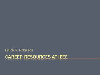 CAREER RESOURCES AT IEEE
Bruce R. Robinson
 