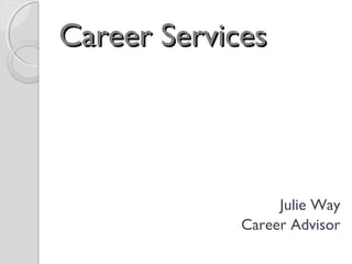 Career ServicesCareer Services
Julie Way
Career Advisor
 