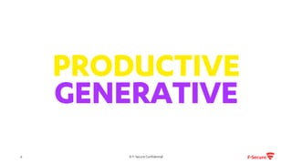 © F-Secure Confidential6
PRODUCTIVE
GENERATIVE
 
