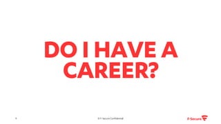 © F-Secure Confidential9
DO I HAVE A
CAREER?
 
