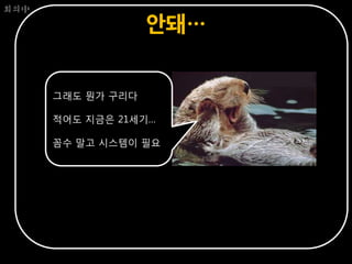 회의中

                   안돼…


      그래도 뭔가 구리다

      적어도 지금은 21세기…

      꼼수 말고 시스템이 필요
 