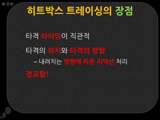 회상中

      히트박스 트레이싱의 장점

      타격 타이밍이 직관적

      타격의 위치와 타격의 방향
       – 내려치는 방향에 따른 리액션 처리

      정교함!
 