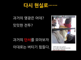 다시 현실로……

과거의 영광은 어데?

밋밋한 전투?



과거의 단서를 모아보자

이대로는 버티기 힘들다.
 