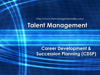 Talent Management Career Development & Succession Planning (CDSP) http://www.themanagementskills.com/ 