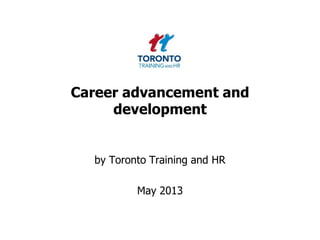 Career advancement and
development
by Toronto Training and HR
May 2013
 