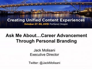 Ask Me About…Career Advancement
Through Personal Branding
Jack Molisani
Executive Director
Twitter: @JackMolisani
 