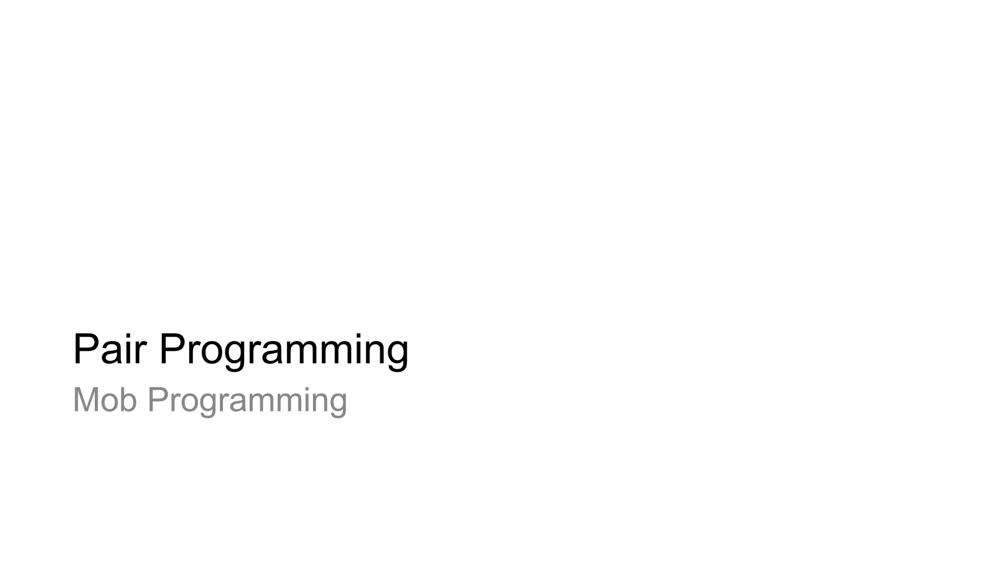 Pair Programming
Mob Programming
 