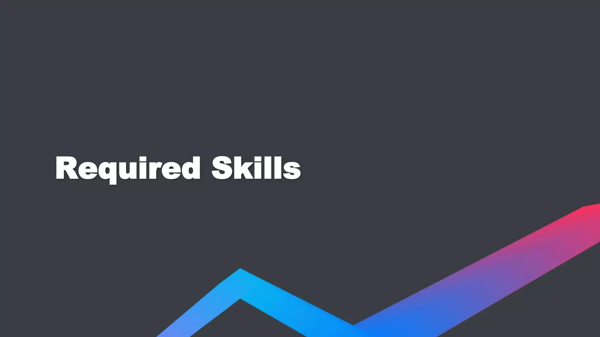 Required Skills
 