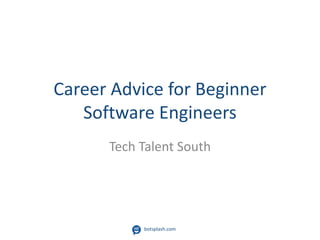 Career Advice for Beginner
Software Engineers
Tech Talent South
botsplash.com
 