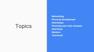 Topics
Networking
Personal development
Internships
Choosing your next company
Interviews
Mentors
Teamwork
 