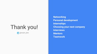 Thank you!
Networking
Personal development
Internships
Choosing your next company
Interviews
Mentors
Teamwork
@marin_dim
 