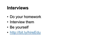 Interviews
• Do your homework
• Interview them
• Be yourself
• http://bit.ly/hireEdu
 