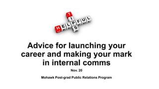 Advice for launching your
career and making your mark
in internal comms
Nov. 20
Mohawk Post-grad Public Relations Program
 
