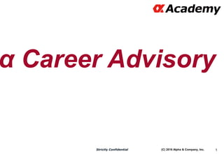 (C) 2016 Alpha & Company, Inc.Strictly Confidential 1
α Career Advisory
 