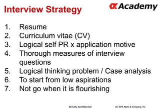 (C) 2016 Alpha & Company, Inc.Strictly Confidential
Interview Strategy
1. Resume
2. Curriculum vitae (CV)
3. Logical self ...