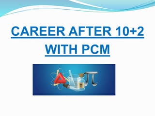CAREER AFTER 10+2
WITH PCM
 