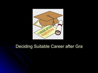 Deciding Suitable Career after Graduation
 