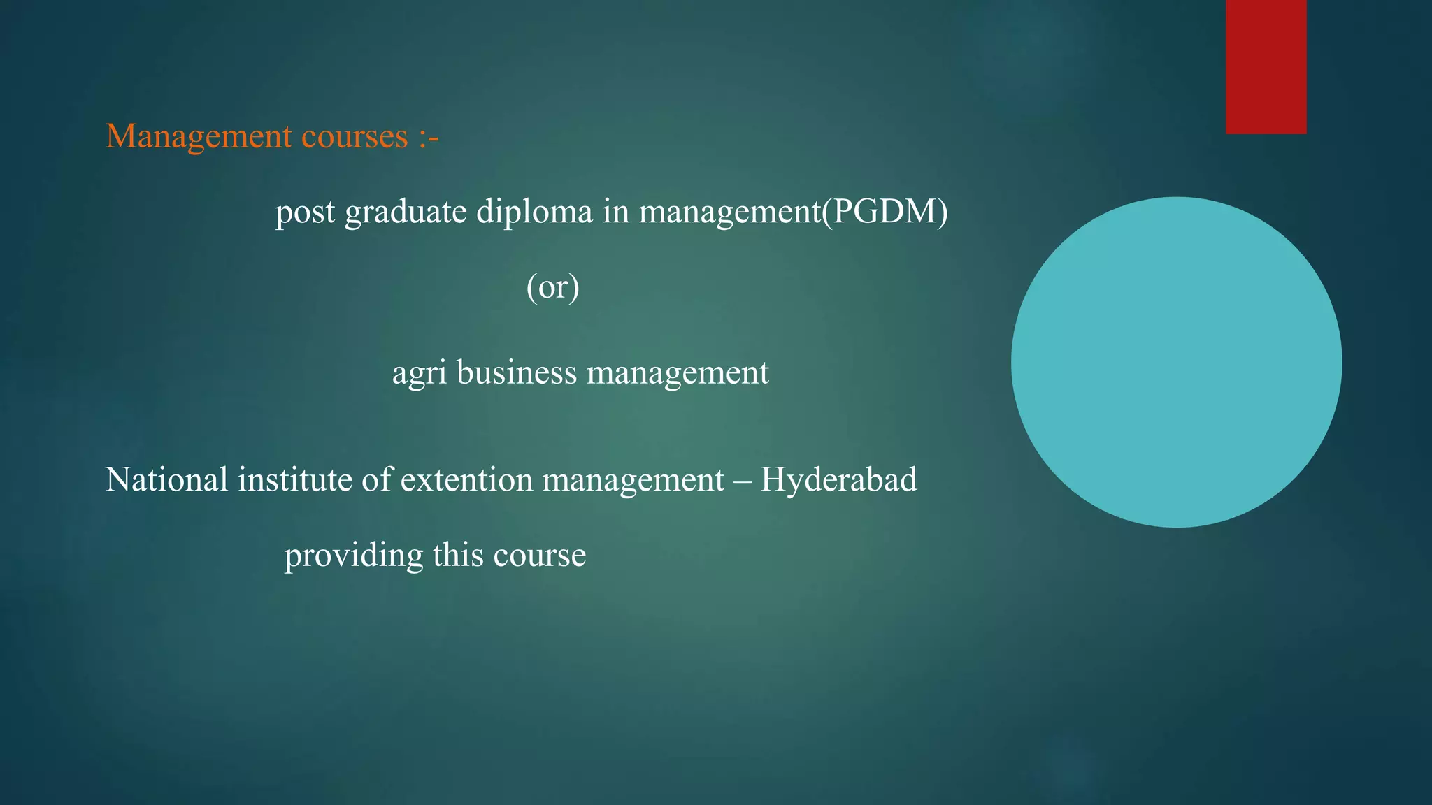 Management courses :-
post graduate diploma in management(PGDM)
(or)
agri business management
National institute of extention management – Hyderabad
providing this course
 
