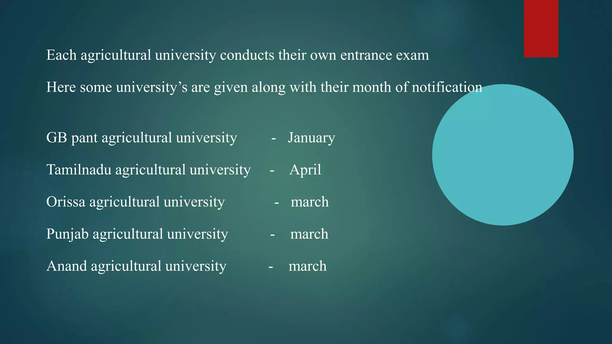 Each agricultural university conducts their own entrance exam
Here some university’s are given along with their month of notification
GB pant agricultural university - January
Tamilnadu agricultural university - April
Orissa agricultural university - march
Punjab agricultural university - march
Anand agricultural university - march
 