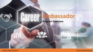 www.careercorner.in Unlock YOUR Potential
Program Overview
Ambassador
 