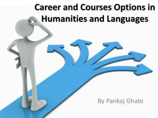 Career and Courses Options in
Humanities and Languages
By Pankaj Ghate
 