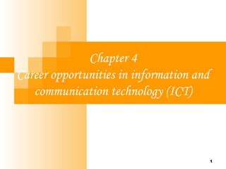1
Chapter 4
Career opportunities in information and
communication technology (ICT)
1
 