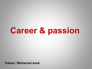 Career & passion
Trainer / Mohamed Azab
 