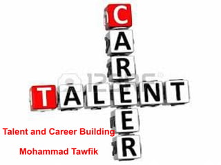 Talent and Career Building
Talent and Career Building
Mohammad Tawfik

Mohammad Tawfik

#WikiCourses
http://WikiCourses.WikiSpaces.com

 
